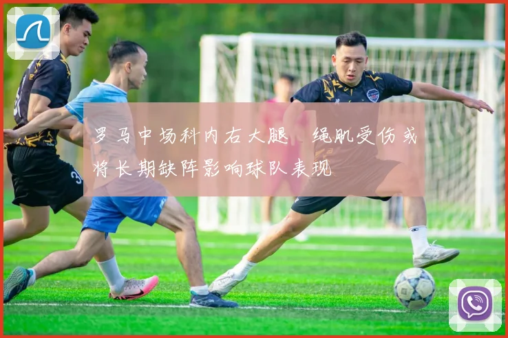 罗马中场科内右大腿腘绳肌受伤或将长期缺阵影响球队表现