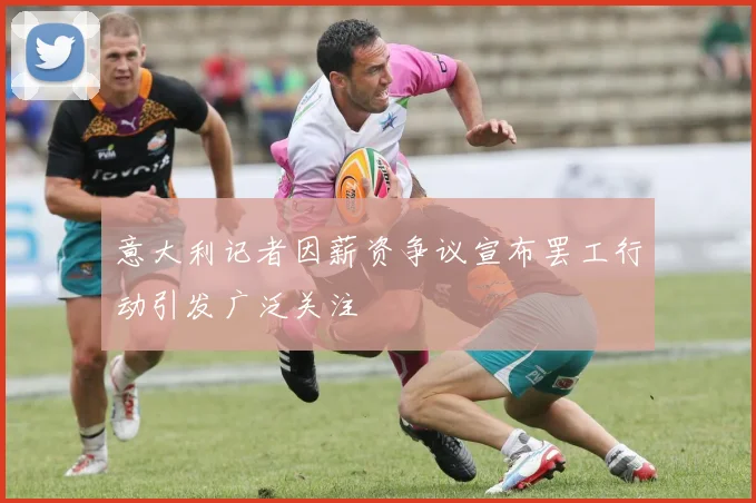 意大利记者因薪资争议宣布罢工行动引发广泛关注