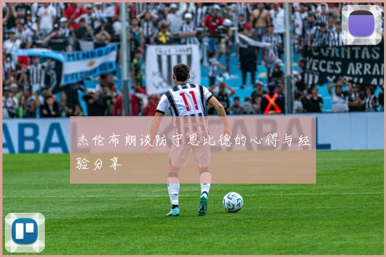 杰伦布朗谈防守恩比德的心得与经验分享