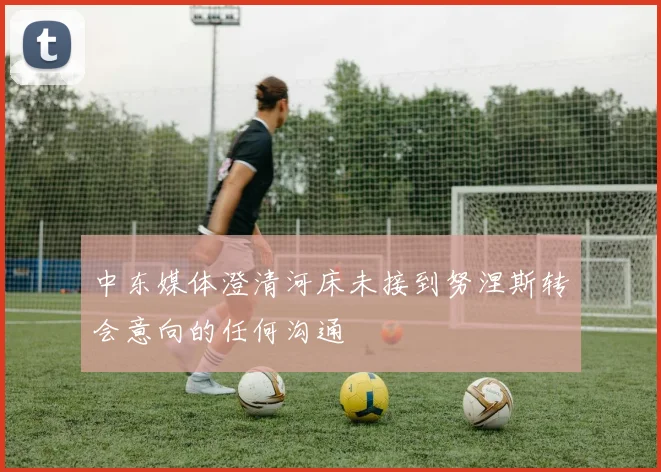 中东媒体澄清河床未接到努涅斯转会意向的任何沟通